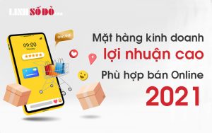 Các mặt hàng kinh doanh lợi nhuận cao phù hợp bán Online 2021